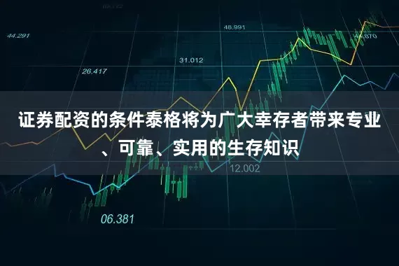 证券配资的条件泰格将为广大幸存者带来专业、可靠、实用的生存知识