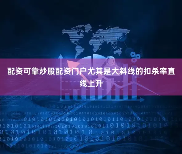 配资可靠炒股配资门户尤其是大斜线的扣杀率直线上升