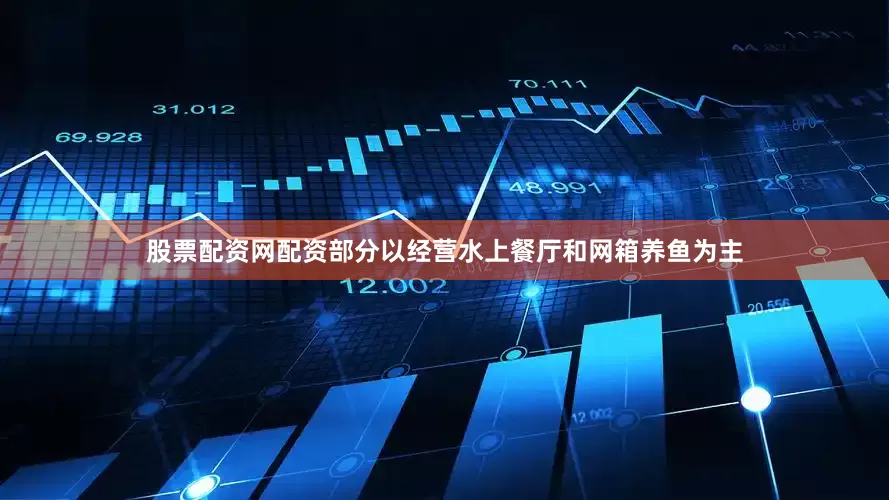 股票配资网配资部分以经营水上餐厅和网箱养鱼为主