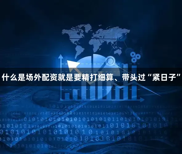 什么是场外配资就是要精打细算、带头过“紧日子”
