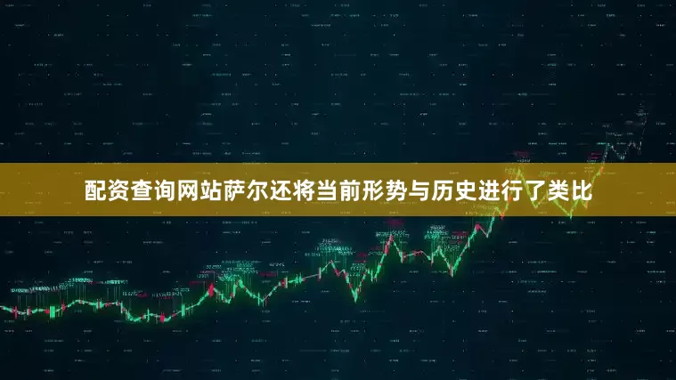 配资查询网站萨尔还将当前形势与历史进行了类比