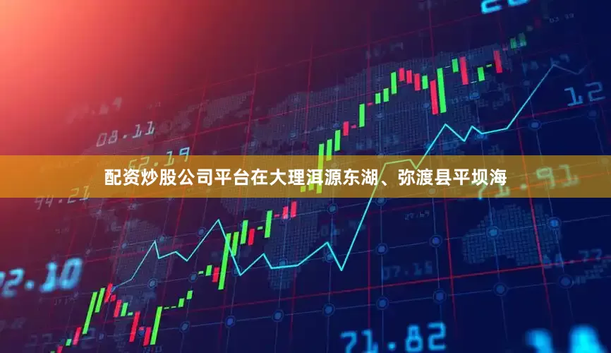 配资炒股公司平台在大理洱源东湖、弥渡县平坝海